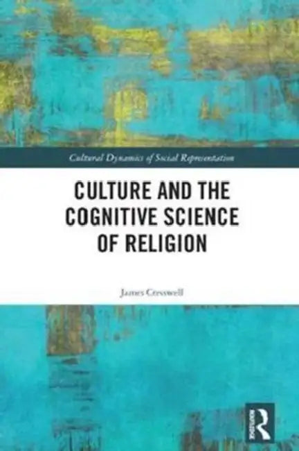 Culture and the Cognitive Science of Religion by James Cresswell