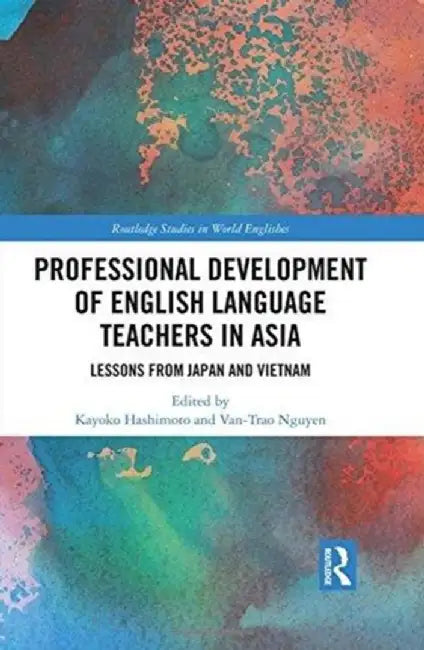 Professional Development of English Language Teachers in Asia: Lessons from Japan and Vietnam by Kayoko Hashimoto