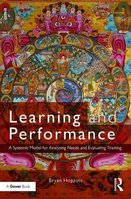 Learning and Performance: A Systemic Model for Analysing Needs and Evaluating Training by Bryan Hopkins