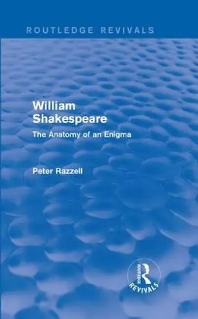 Routledge Revivals: William Shakespeare: The Anatomy of an Enigma (1990): The Anatomy of an Enigma by P. Razzell