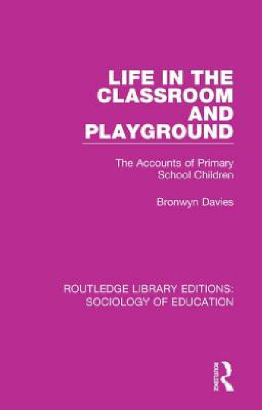Life in the Classroom and Playground: The Accounts of Primary School Children by Bronwyn Davies