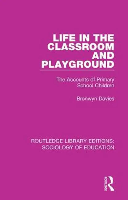 Life in the Classroom and Playground: The Accounts of Primary School Children by Bronwyn Davies