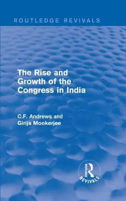 Routledge Revivals: The Rise and Growth of the Congress in India (1938) by C.F. Andrews