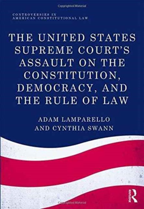 The United States Supreme Court's Assault on the Constitution, Democracy, and the Rule of Law by Adam Lamparello
