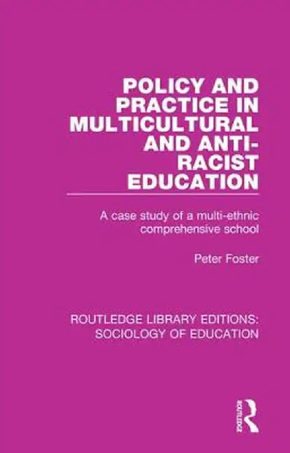 Policy and Practice in Multicultural and Anti-Racist Education: A case study of a multi-ethnic comprehensive school by Peter Foster