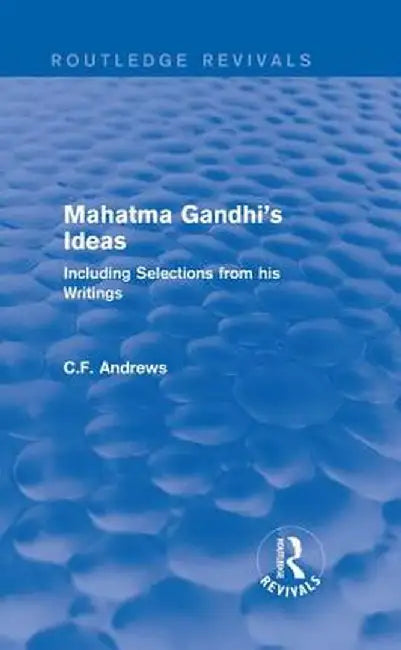 Routledge Revivals: Mahatma Gandhi's Ideas (1929): Including Selections from His Writings by C.F. Andrews