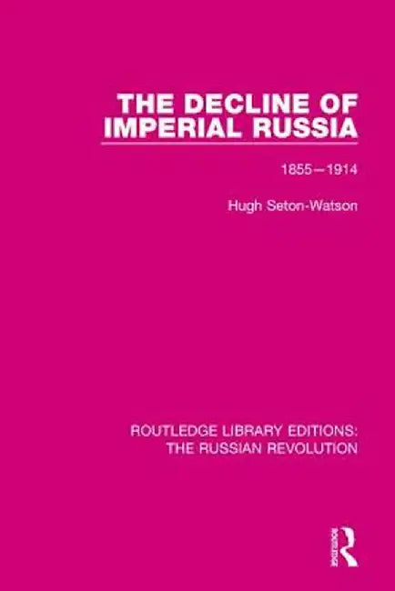The Decline of Imperial Russia: 1855-1914 by Hugh Seton-Watson
