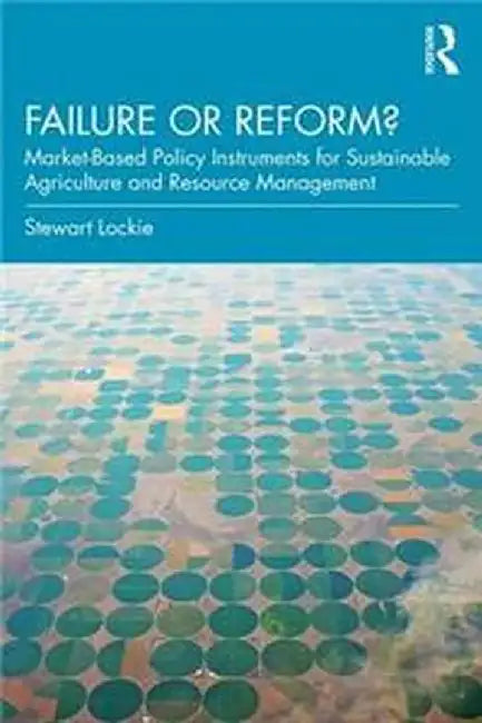 Failure or Reform?: Market-Based Policy Instruments for Sustainable Agriculture and Resource Management by Lockie