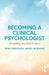 Becoming a Clinical Psychologist: Everything You Need to Know by Steven Thomas Mayers