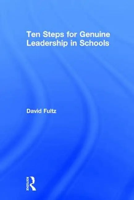 Ten Steps for Genuine Leadership in Schools by David Fultz