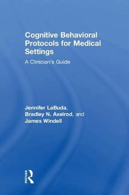 Cognitive Behavioral Protocols for Medical Settings: A Clinician's Guide by Jennifer Labuda