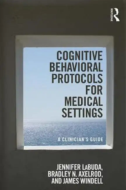 Cognitive Behavioral Protocols for Medical Settings: A Clinician's Guide by Jennifer Labuda