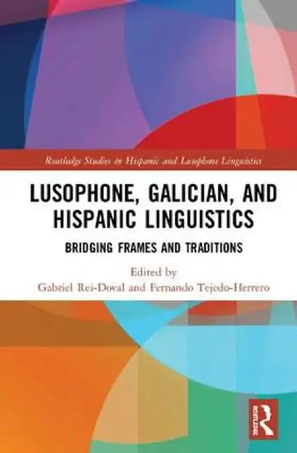 Lusophone, Galician, and Hispanic Linguistics: Bridging Frames and Traditions by Gabriel Rei-Doval