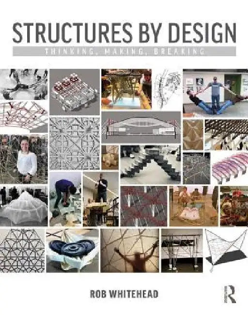 Structural Technology in Practice: Think, Make, Break by Robert Whitehead