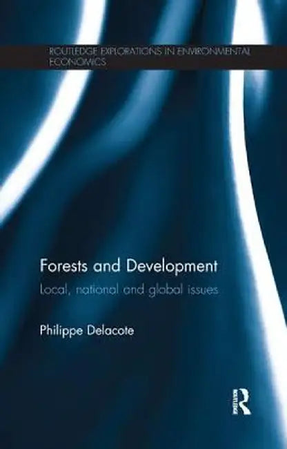Forests and Development: Local, National and Global Issues by Philippe Delacote