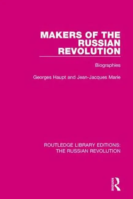 Makers of the Russian Revolution: Biographies by Georges Haupt