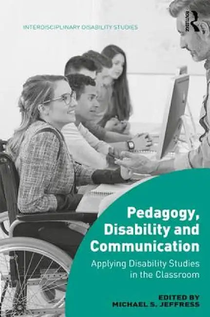 Pedagogy, Disability and Communication: Applying Disability Studies in the Classroom by Michael S. Jeffress