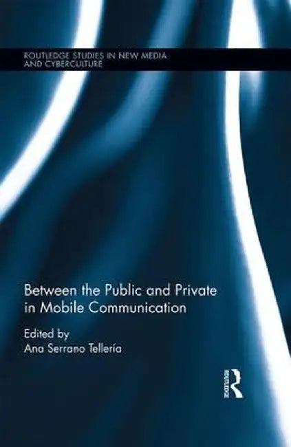 Between the Public and Private in Mobile Communication by Ana Serrano Tellería