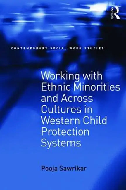 Working with Ethnic Minorities and Across Cultures in Western Child Protection Systems by Pooja Sawrikar