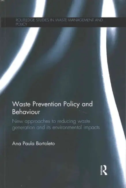 Waste Prevention Policy and Behaviour: New Approaches to Reducing Waste Generation and Its Environmental Impacts by Ana Paula Bortoleto