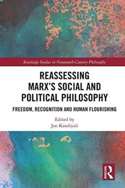 Reassessing Marx's Social and Political Philosophy: Freedom, Recognition, and Human Flourishing by Jan Kandiyali