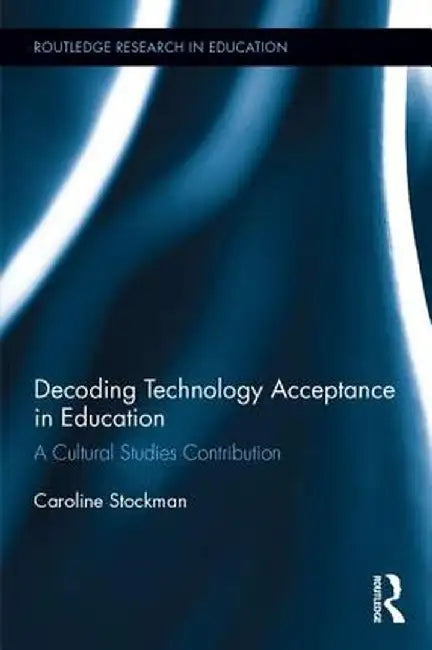 Decoding Technology Acceptance in Education: A Cultural Studies Contribution by Caroline Stockman