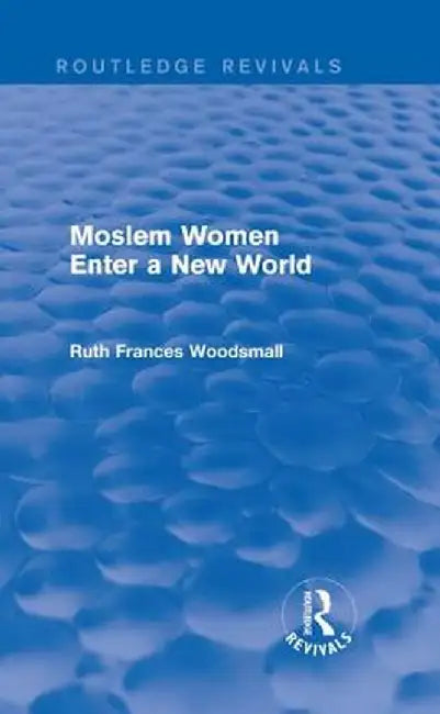 Routledge Revivals: Moslem Women Enter a New World (1936) by Ruth Frances Woodsmall
