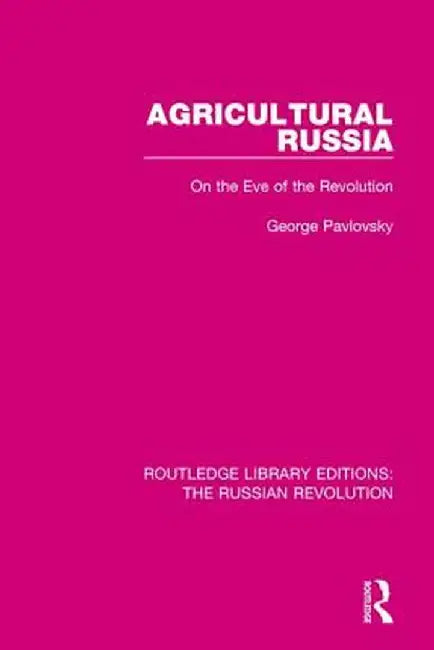 Agricultural Russia: On the Eve of the Revolution by George Pavlovsky