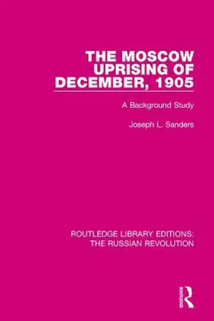 The Moscow Uprising of December, 1905: A Background Study by Joseph L. Sanders