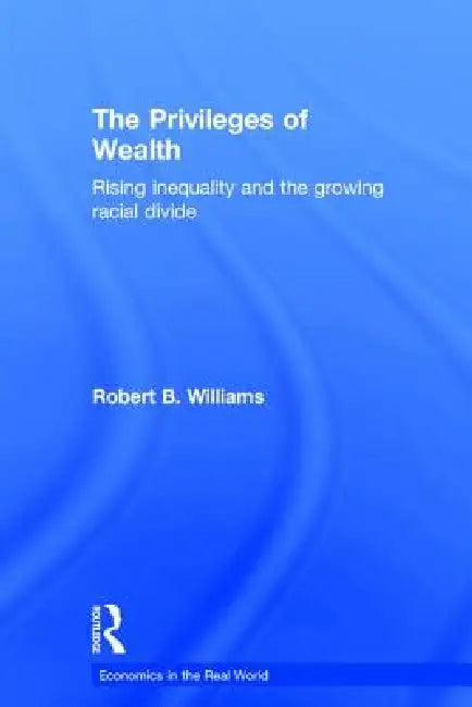 The Privileges of Wealth: Rising Inequality and the Growing Racial Divide by Robert Williams