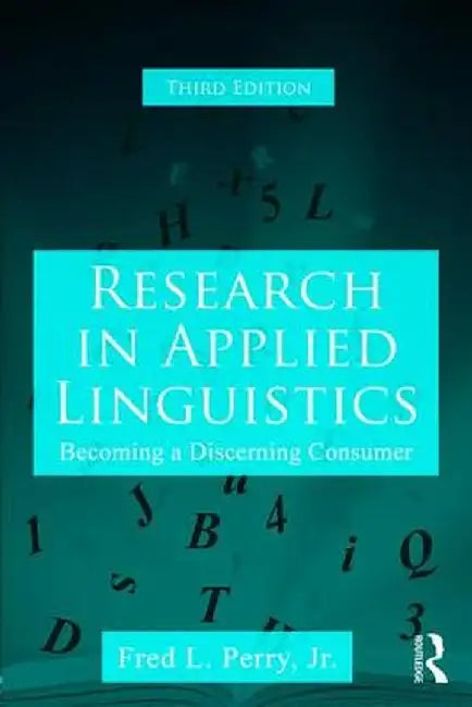 Research in Applied Linguistics: Becoming a Discerning Consumer by Fred L. Perry Jr.