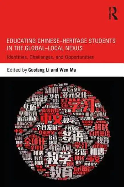 Educating Chinese-Heritage Students in the Global-Local Nexus: Identities, Challenges, and Opportunities by Guofang Li