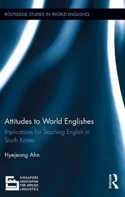 Attitudes to World Englishes: Implications for Teaching English in South Korea by Hyejeong Ahn