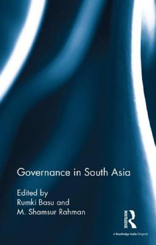 Governance in South Asia by Rumki Basu, M. Shamsur Rahman
