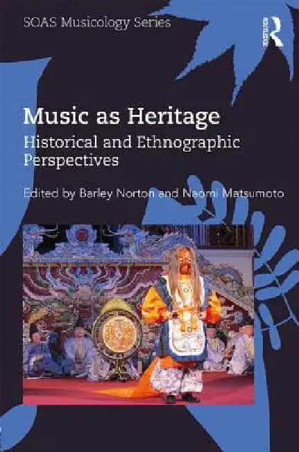 Music as Heritage: Historical and Ethnographic Perspectives by Barley Norton