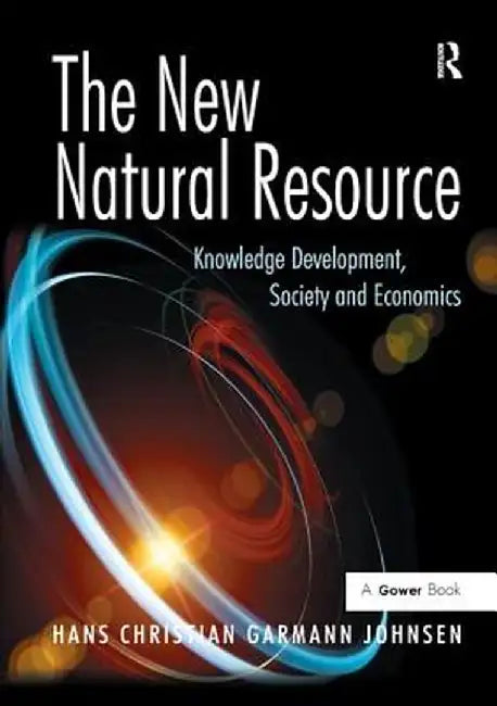 The New Natural Resource: Knowledge Development, Society and Economics by Hans Christian G Johnsen