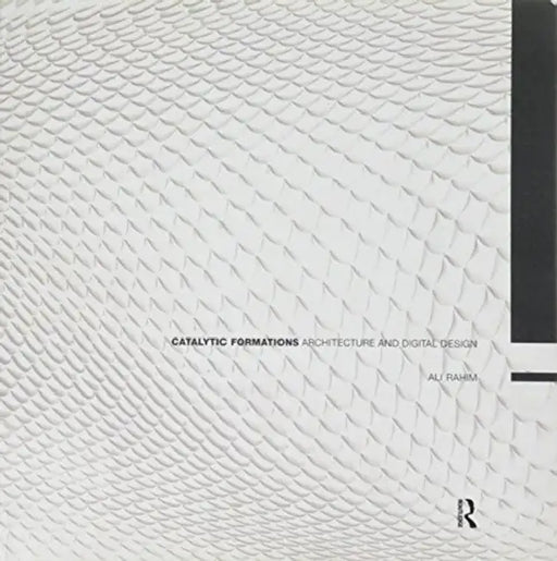 Catalytic Formations: Architecture and Digital Design by Rahim Ali