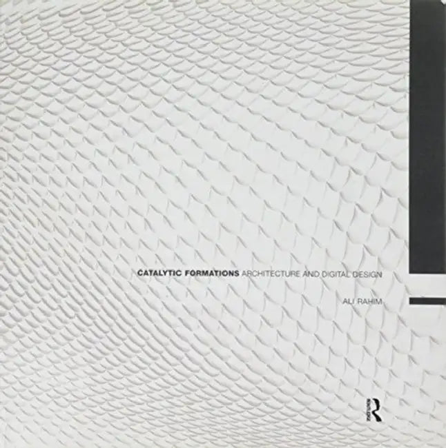 Catalytic Formations: Architecture and Digital Design by Rahim Ali