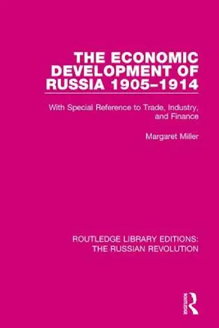 The Economic Development of Russia 1905-1914: With Special Reference to Trade, Industry, and Finance by Margaret Miller