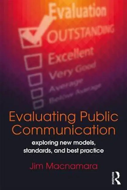 Evaluating Public Communication: Exploring New Models, Standards, and Best Practice by Jim Macnamara