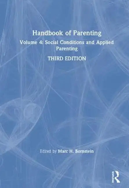 Handbook of Parenting: Volume 4: Social Conditions and Applied Parenting, Third Edition by Marc H. Bornstein
