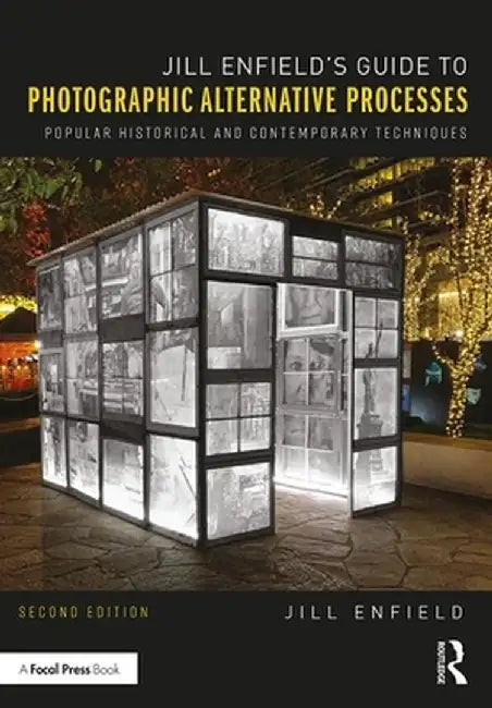 Jill Enfield's Guide to Photographic Alternative Processes: Popular Historical and Contemporary Techniques by Jill Enfield