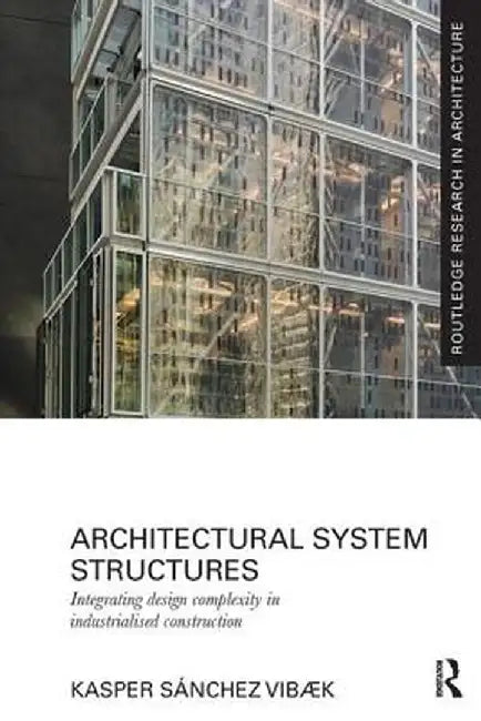 Architectural System Structures: Integrating Design Complexity in Industrialised Construction by Kasper Sánchez Vibæk