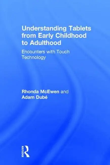 Understanding Tablets from Early Childhood to Adulthood: Encounters with Touch Technology by Rhonda McEwen
