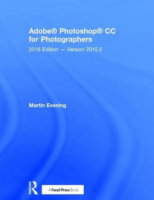 Adobe Photoshop CC for Photographers: 2016 Edition -- Version 2015.5 by Martin Evening