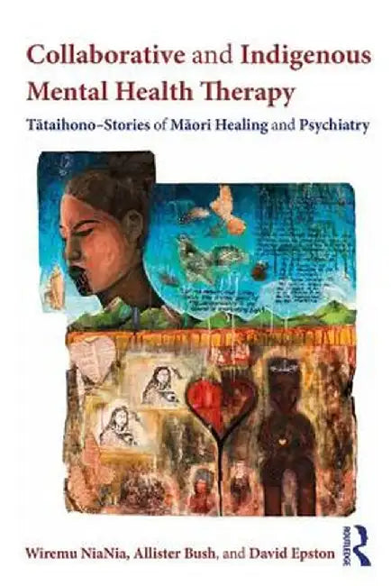 Collaborative and Indigenous Mental Health Therapy: Tātaihono - Stories of Māori Healing and Psychiatry by Wiremu NiaNia