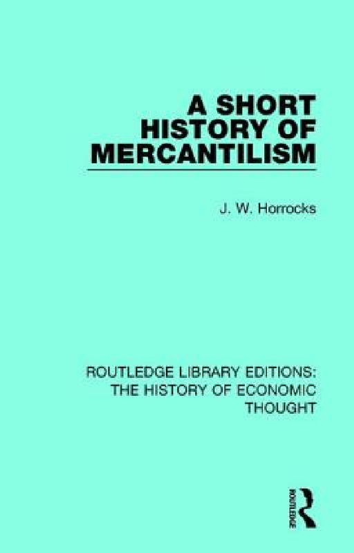 A Short History of Mercantilism by J. W. Horrocks