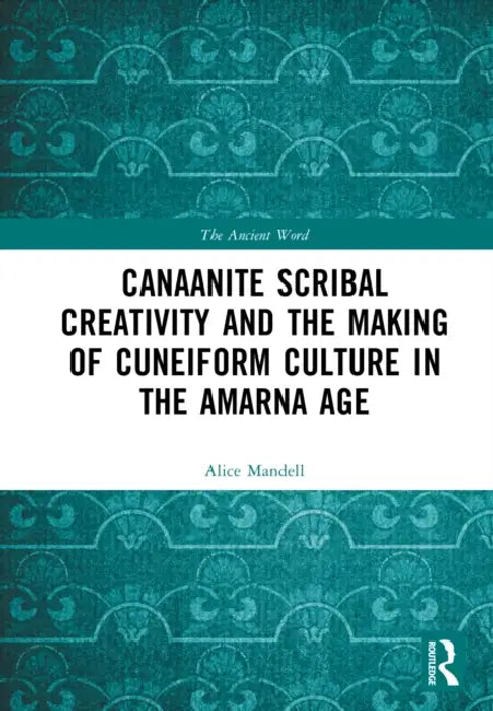 Canaanite Scribal Creativity and the Making of Cuneiform Culture in the Amarna Age by Alice Mandell