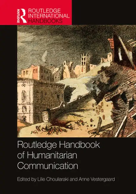 Routledge Handbook of Humanitarian Communication by Chouliaraki Lilie