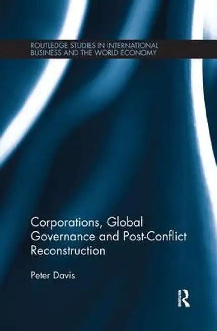 Corporations, Global Governance and Post-Conflict Reconstruction by Peter Davis